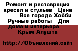 Ремонт и реставрация кресел и стульев › Цена ­ 250 - Все города Хобби. Ручные работы » Для дома и интерьера   . Крым,Алушта